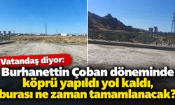 Vatandaş diyor: Burhanettin Çoban döneminde köprü yapıldı yol kaldı, burası ne zaman tamamlanacak?