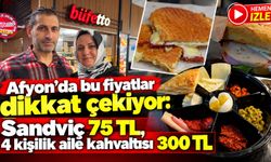 Afyon’da bu fiyatlar dikkat çekiyor: Sandviç 75 TL, 4 kişilik aile kahvaltısı 300 TL