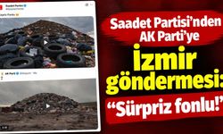 Saadet Partisi’nden AK Parti’ye İzmir göndermesi: “Sürpriz fonlu!”