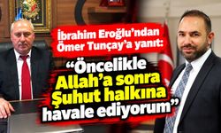 İbrahim Eroğlu’ndan Ömer Tunçay’a yanıt: Öncelikle Allah’a sonra Şuhut halkına havale ediyorum