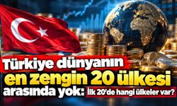 Türkiye dünyanın en zengin 20 ülkesi arasında yok: İlk 20'de hangi ülkeler var?