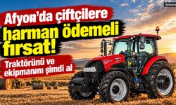 Afyon'da çiftçilere harman ödemeli fırsat! Traktörünü ve ekipmanını şimdi al