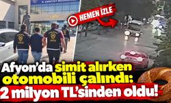 Afyon'da simit alırken otomobili çalındı: 2 milyon TL’sinden oldu!