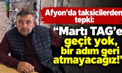 Afyon'da taksicilerden tepki: "Martı TAG'e geçit yok, bir adım geri atmayacağız!”