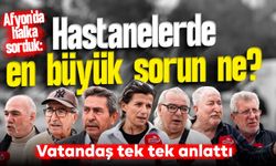 Afyon'da halka sorduk: Hastanelerde en büyük sorun ne? Vatandaşlar tek tek anlattı!