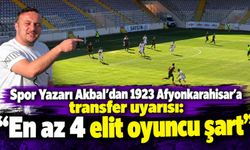 Spor Yazarı Akbal'dan 1923 Afyonkarahisar'a transfer uyarısı: "En az 4 elit oyuncu şart"
