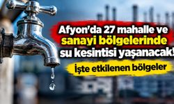 Afyon'da 27 mahalle ve sanayi bölgelerinde su kesintisi yaşanacak! İşte etkilenen bölgeler