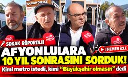 Afyonlulara 10 yıl sonrasını sorduk! Kimi metro istedi, kimi “Büyükşehir olmasın” dedi