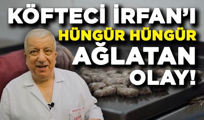Köfteci İrfan'ı hüngür hüngür ağlatan olay