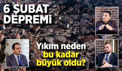 6 Şubat Deprem Özel Yayını: Yıkım neden bu kadar büyük oldu?
