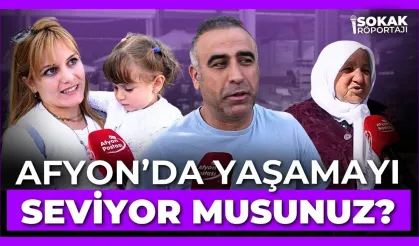 Halka sorduk: “Afyon’da yaşamayı seviyor musunuz?”