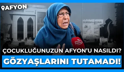 Halka çocukluğunuzun Afyon’u nasıldı diye sorduk: Bir vatandaş gözyaşlarını tutamadı