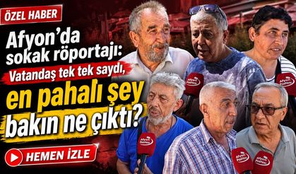 Afyon'da sokak röportajı: Vatandaş tek tek saydı! En pahalı şey bakın ne çıktı?