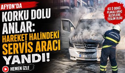 Afyon’da korku dolu anlar: Hareket halindeki servis aracı yandı
