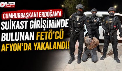 Cumhurbaşkanı Erdoğan’a suikast girişiminde bulunan FETÖ’cü Afyon’da yakalandı!