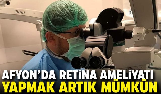 Afyon'da retina ameliyatı yapmak artık mümkün