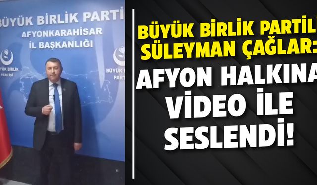 BBP Afyon İl Başkanı Süleyman Çağlar’dan videolu açıklama