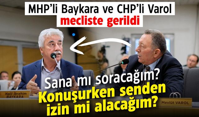 MHP’li Baykara ve CHP’li Varol mecliste gerildi: "Sana mı soracağım? Konuşurken senden izin mi alacağım?"