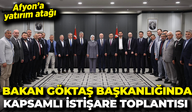 Afyon’a Yatırım Atağı: Bakan Göktaş Başkanlığında Kapsamlı İstişare Toplantısı Gerçekleştirildi