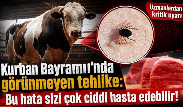 Kurban Bayramı’nda görünmeyen tehlike: Bu hata sizi çok ciddi hasta edebilir!