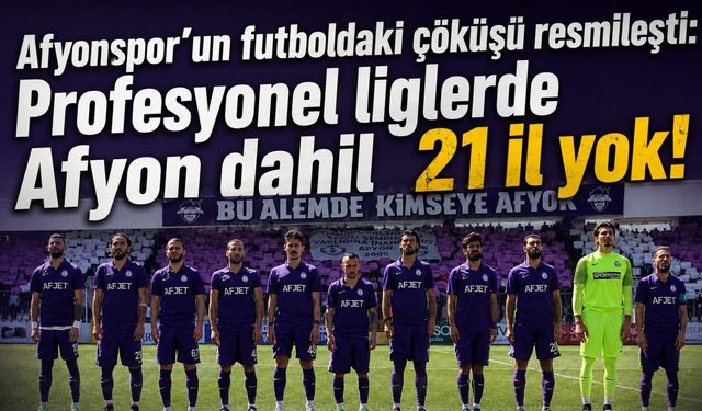 Afyonspor’un futboldaki çöküşü resmileşti: Profesyonel liglerde Afyon dahil 21 il olmayacak!