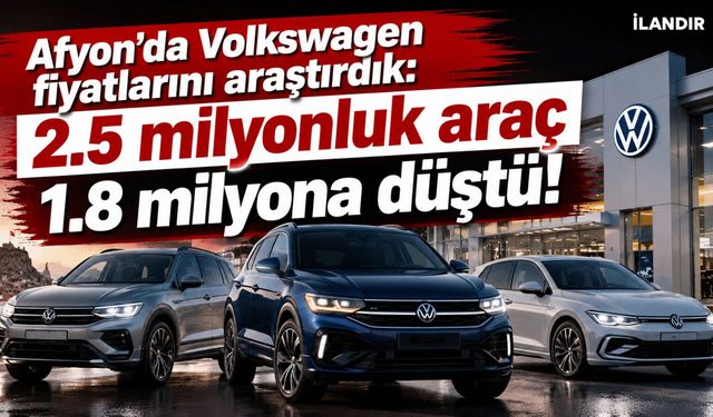 Afyon’da Volkswagen fiyatlarını araştırdık: 2.5 milyonluk araç 1.8 milyona düştü!