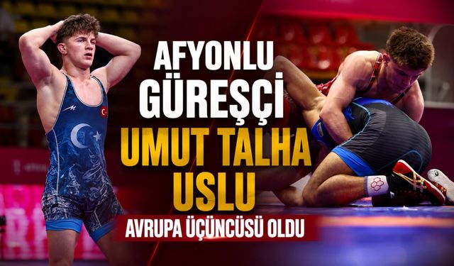 Afyonlu güreşçi Umut Talha Uslu Avrupa üçüncüsü oldu