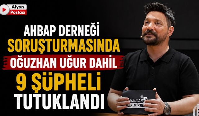 Ahbap Derneği soruşturmasında Oğuzhan Uğur dahil 9 şüpheli tutuklandı