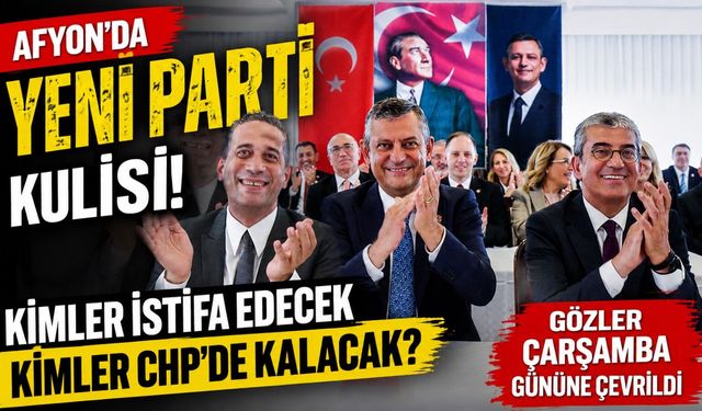 Afyon'da Yeni Parti kulisi: Kimler istifa edecek kimler CHP'de kalacak? Gözler Çarşamba gününe çevrildi…