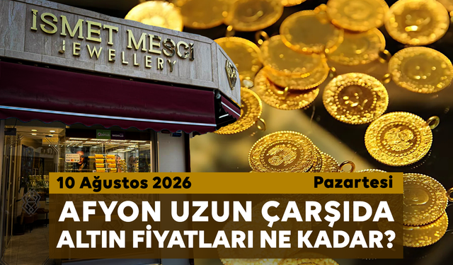 Afyon Uzun Çarşı’da bugün altın fiyatları ne kadar? 10 Ağustos 2026 Pazartesi