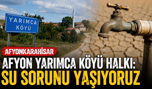 Afyon Yarımca Köyü halkı: "Su sorunu yaşıyoruz"