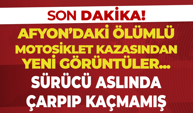Afyon'daki Ölümlü Motosiklet Kazasında Yeni Görüntüler: Sürücü Olay Yerinden Kaçmamış!