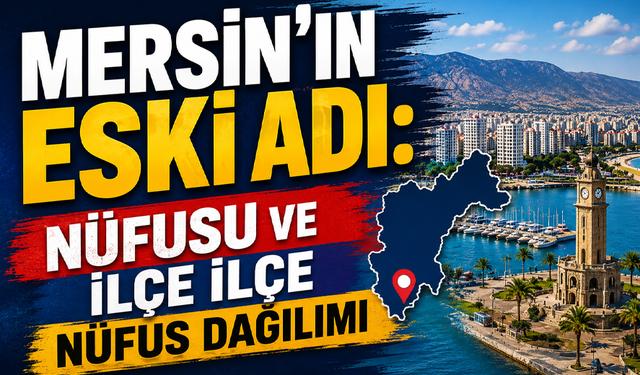 Mersin’in eski adı: Nüfusu ve ilçe ilçe nüfus dağılımı
