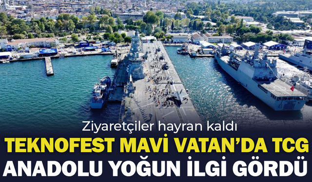 TEKNOFEST Mavi Vatan’da TCG Anadolu yoğun ilgi gördü
