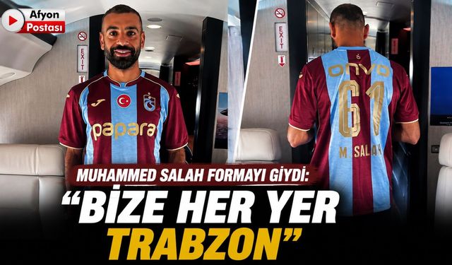 Muhammed Salah formayı giydi: "Bize her yer Trabzon"