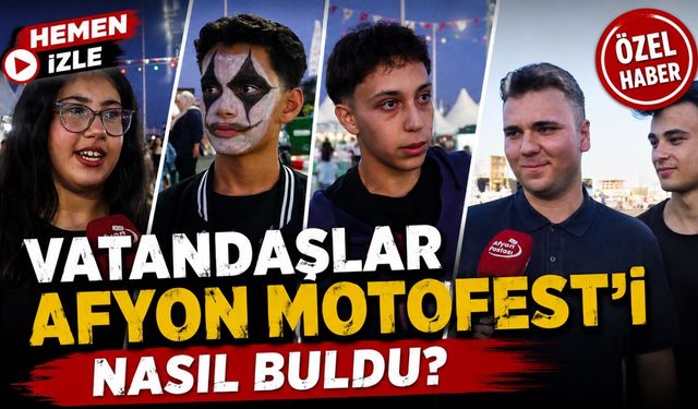 Vatandaşlar Afyon MotoFest’i nasıl buldu?