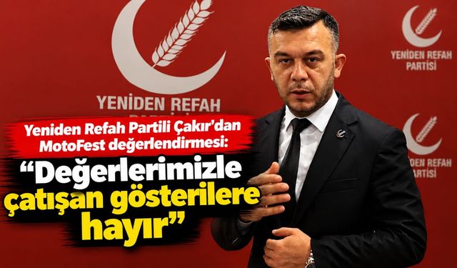 Yeniden Refah Partili Çakır'dan MotoFest değerlendirmesi: "Değerlerimizle çatışan gösterilere hayır"