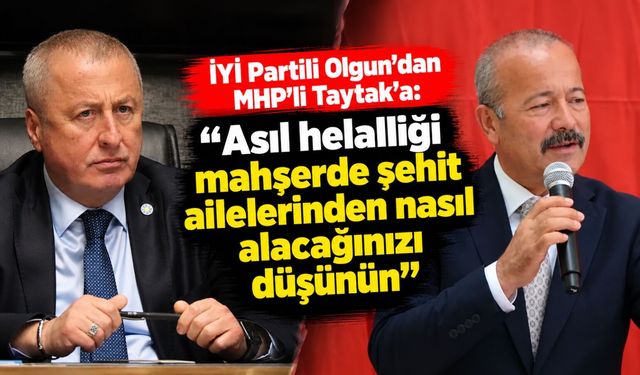 İYİ Partili Olgun'dan MHP'li Taytak'a: “Asıl helalliği mahşerde şehit ailelerinden nasıl alacağınızı düşünün”