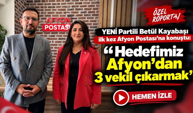 YENİ Partili Betül Kayabaşı ilk kez Afyon Postası’na konuştu: “Hedefimiz Afyon’dan 3 vekil çıkarmak”