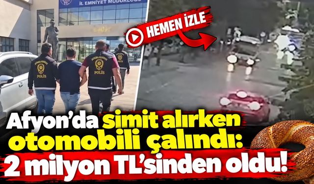 Afyon'da simit alırken otomobili çalındı: 2 milyon TL’sinden oldu!