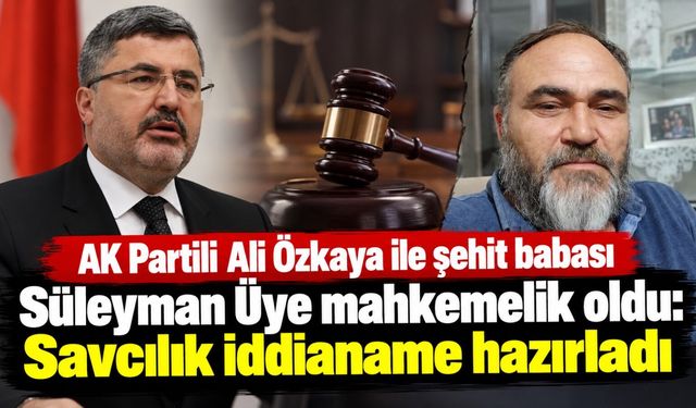 AK Partili Ali Özkaya ile şehit babası Süleyman Üye mahkemelik oldu: Savcılık iddianame hazırladı