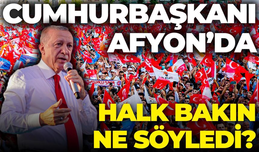 Cumhurbaşkanı Erdoğan'a Afyon halkı ne söyledi?