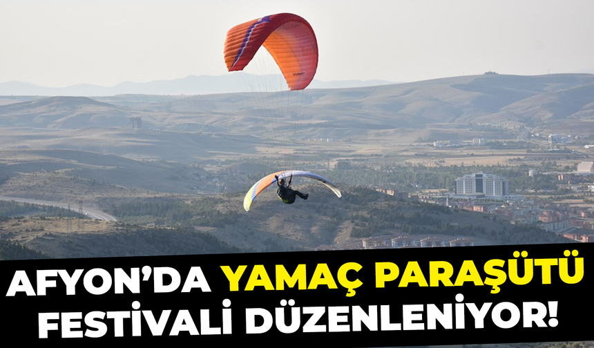 Afyon'da yamaç paraşütü festivali düzenleniyor!
