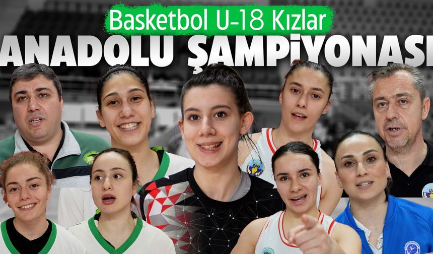 Basketbol U-18 Kızlar Anadolu Şampiyonası özel röportajlar...