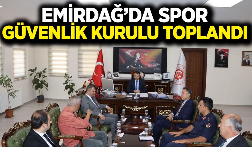 Emirdağ’da Spor Güvenlik Kurulu Toplantısı yapıldı