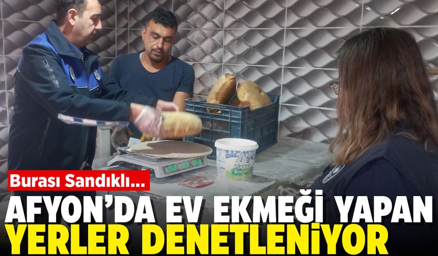 Afyon Sandıklı'da ev ekmeği yapılan yerler denetleniyor
