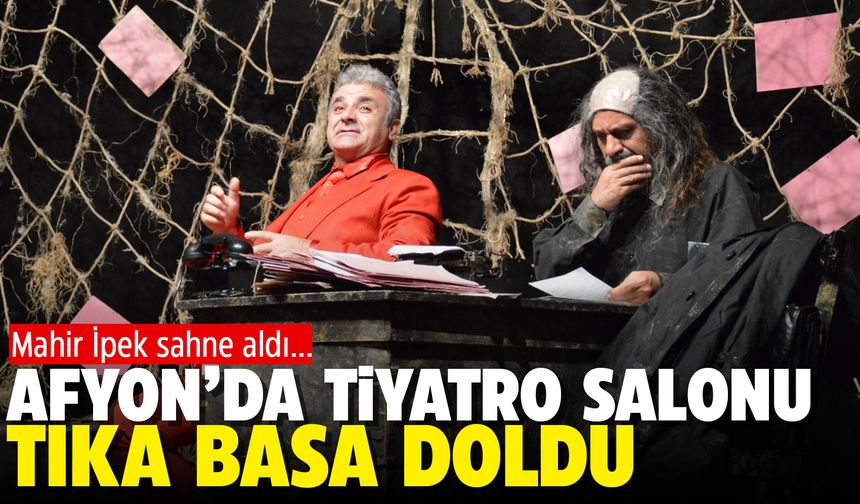 Afyon’da tiyatro salonu Mahir İpek için tıka basa doldu