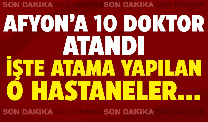 Afyon’a 10 yeni doktor ataması: Hangi hastanelere hangi branşta doktor geliyor?