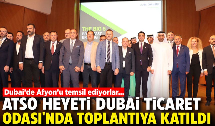 Dubai'de Afyon'u temsil ediyorlar: ATSO Heyeti Dubai Ticaret Odası'nda toplantıya katıldı