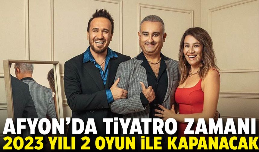 Afyon’da Tiyatro Zamanı: 2023 yılı 2 oyun ile kapanacak!